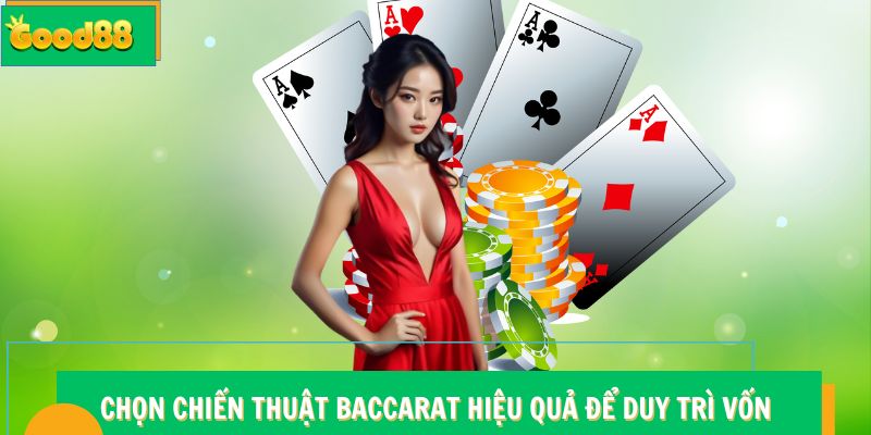 Chọn chiến thuật Baccarat hiệu quả để duy trì vốn