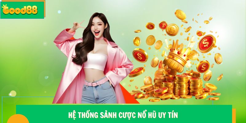 Hệ thống sảnh cược nổ hũ uy tín