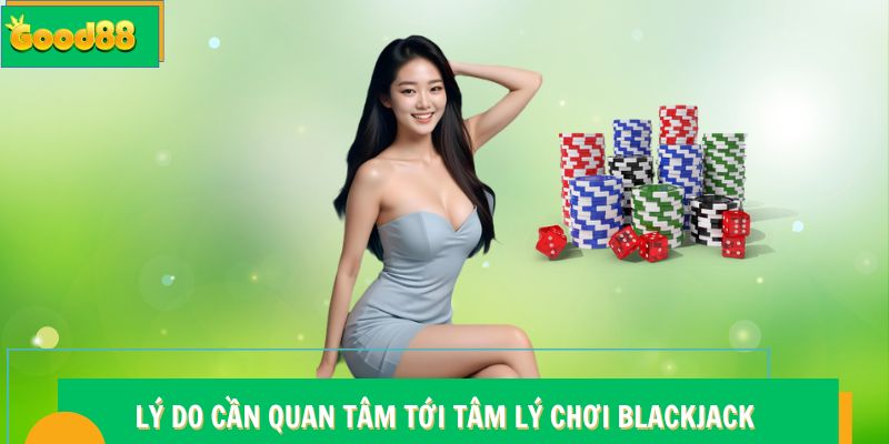 Lý do cần quan tâm tới tâm lý chơi Blackjack